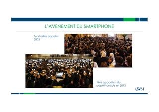 L’AVENEMENT DU SMARTPHONE
1ère apparition du
pape François en 2013
Funérailles papales
2005
 