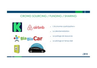 CROWD SOURCING / FUNDING / SHARING
● L’économie « participative »
● La désintermédiation
● Le partage de ressources
● Le pilotage en temps réel
 
