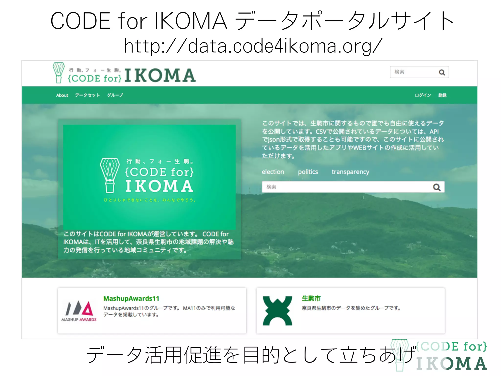 CODE for IKOMA データポータルサイト
http://data.code4ikoma.org/
データ活用促進を目的として立ちあげ
