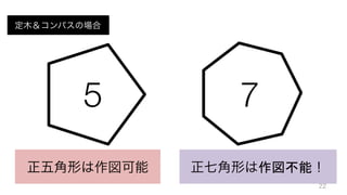正七角形は作図不能！正五角形は作図可能
定木＆コンパスの場合
5 7
22
 