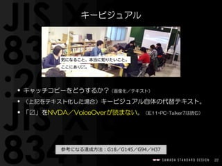 22
キービジュアル
• キャッチコピーをどうするか？（画像化／テキスト）  
• （上記をテキスト化した場合）キービジュアル自体の代替テキスト。  
• 「〼」をNVDA／VoiceOverが読まない。（IE11+PC-Talker7は読む）
 　参考になる達成⽅方法：G18／G145／G94／H37 　
 