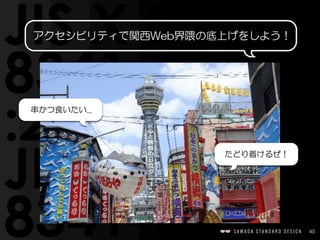 40
アクセシビリティで関西Web界隈の底上げをしよう！
串かつ食いたい...
たどり着けるぜ！
 