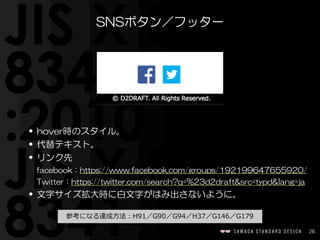 26
SNSボタン／フッター
• hover時のスタイル。  
• 代替テキスト。  
• リンク先  
facebook：https://www.facebook.com/groups/192199647655920/  
Twitter：h...