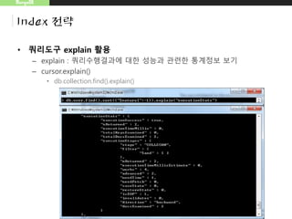 MongoDB
Index 전략
• 쿼리도구 explain 활용
– explain : 쿼리수행결과 통계정보를 통한 성능개선점 찾기
– cursor.explain()
• db.collection.find().explain()
 