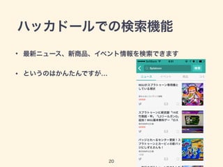 ハッカドールでの検索機能
20
• 最新ニュース、新商品、イベント情報を検索できます
• というのはかんたんですが…
 
