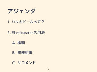 アジェンダ
1. ハッカドールって？
2. Elasticsearch活用法
A. 検索
B. 関連記事
C. リコメンド
8
 