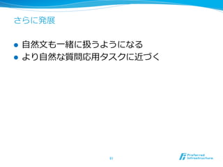 さらに発展
l  ⾃自然⽂文も⼀一緒に扱うようになる
l  より⾃自然な質問応⽤用タスクに近づく
81	
 