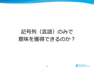 記号列列（⾔言語）のみで
意味を獲得できるのか？
90	
 