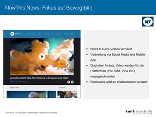 Sven Ruoss –31. August 2015 – Mediia Insight – Kantonsschule Frauenfeld"
NowThis News: Fokus auf Bewegtbild
§  News in ku...