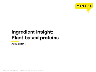 © 2015 Mintel Group Ltd. All Rights Reserved. Confidential to Mintel.
Ingredient Insight:
Plant-based proteins
August 2015
 