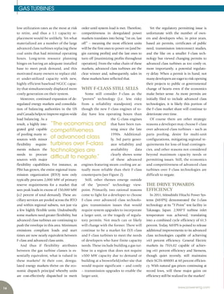 16 www.power-eng.com
Yet the regulatory permitting issue is
unfortunate with the number of own-
ers and developers who, in prior years,
based air permits, certificates of public
need, transmission interconnect studies,
and the like on a smaller F-class tech-
nology but viewed changing permits to
advanced class turbines as too costly or,
more importantly, a potential regulato-
ry delay. When a permit is in hand, not
many developers are eager to risk opening
their projects to public or governmental
change of hearts even if the economics
make better sense. As more permits are
initially filed to include advanced class
technologies, it is likely this portion of
the F-class market share will continue to
deteriorate over time.
Of course there are other strategic
reasons a developer may choose F-class
over advanced class turbines – such as
parts pooling, desire for multi-unit
configurations, mitigating regional re-
quirements for loss-of-load contingen-
cies, and other reasons not considered
beyond maximum capacity needs or
permitting issues. Still, the economics
and competitiveness of advanced class
turbines over F-class technologies are
difficult to negate.
THE DRIVE TOWARDS
EFFICIENCY
In 2011, Mitsubishi Hitachi Power Sys-
tems (MHPS) demonstrated the J-class
technology at its “T-Point” test facility in
Takasago, Japan. 2,900°F turbine inlet
temperature was achieved, translating
into a combined cycle efficiency of 61.5
percent. Today, MHPS is poised to release
additional improvements to its advanced
class technologies capable of achieving
>63 percent efficiency. General Electric
markets its 7HA.02 capable of achiev-
ing >61 percent efficiency and Siemens,
though quiet recently, still maintains
their SGT6-8000H at 60 percent efficien-
cy. With natural gas prices continuing at
record lows, will these major gains on
efficiency still be realized in the market?
order until system load is met. Therefore,
competitiveness in deregulated power
markets translates into being “1st on, last
off” – meaning the most efficient units
will be the first ones to power on (and be-
gin earning profits) and the last ones to
turn off (maximizing profits throughout
operation). From the value chain of these
markets, advanced class turbines are the
clear winner and, subsequently, sales in
these markets have reflected that.
WHY F-CLASS STILL SELLS
Some still consider F-class as the
“proven” technology (i.e. less risky
from a reliability standpoint) even
though the new F-class engines of to-
day have less operating hours than
the G-class engines
that have been run-
ning since the late
1990s. Additional-
ly, 3rd party gener-
ator reliability and
availability data
clearly shows some
of these advanced
engines featuring steam cooling are ac-
tually more reliable than their F-class
counterparts (see Figure 2).
Still, other themes emerge outside
of the “proven” technology view-
point. Primarily, two rational reasons
come to light for a developer to choose
F-class over advanced class technolo-
gies: transmission issues that would
require system upgrades to incorporate
a larger unit, or the tragedy of regula-
tory permits. Not much can or likely
will change with the former. There will
continue to be a market for D/E-class
and F-class turbines to meet the needs
of developers who have finite capacity
needs. These include building a gas tur-
bine in a region that does not require
>500 MW capacity due to demand or
building at a brownfield/other site that
would require significant – and costly
– transmission upgrades to enable the
larger unit.
low utilization rates as the most at risk
to retire, and thus a 1:1 capacity re-
placement would be unlikely. Yet what
materialized are a number of the large
advanced class turbines replacing these
coal units that had minimal operating
hours. Long-term resource planning
hinges on having an adequate installed
base to meet peak demand, and this
motivated many owners to replace old-
er under-utilized capacity with new,
highly efficient baseload NGCC capac-
ity that simultaneously displaced more
costly generation on their system.
Moreover, continued expansion of de-
regulated energy markets and consolida-
tion of balancing authorities in the US
and Canada helps to improve region-wide
load balancing. As a
result, a highly inte-
grated grid capable
of pooling many re-
sources with minor
flexibility require-
ments reduces the
needs to procure
sources with major
flexibility capabilities. For instance, as
PJM has grown, the entire regional trans-
mission organization (RTO) now only
typically procures 2,000 MW of primary
reserve requirements for a market that
sees peak loads in excess of 150,000 MW
(<2 percent of total demand). These an-
cillary services are pooled across the RTO
and within regional subsets, not just via
a few highly flexible units. Undoubtedly
some markets need greater flexibility, but
advanced class turbines are continuing to
push the envelope in this area. Minimum
emissions compliant loads and start
times are now nearly equivalent between
F-class and advanced class units.
And thus if flexibility attributes
between the gas turbine classes is es-
sentially equivalent, what is valued in
these markets? At their core, deregu-
lated energy markets thrive on the eco-
nomic dispatch principal whereby units
are cost-effectively dispatched in merit
GAS TURBINES
“The economics and
competitiveness
of advanced class
turbines over F-class
technologies are
diffcult to negate.”
 