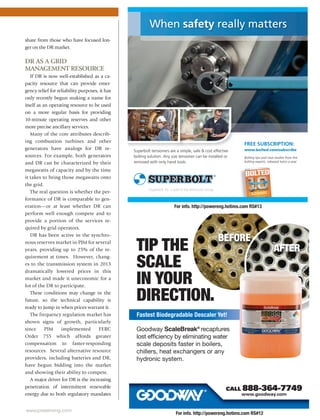 For info. http://powereng.hotims.com RS#12
For info. http://powereng.hotims.com RS#13
www.power-eng.com
Fastest Biodegradable Descaler Yet!
Goodway ScaleBreakÆ
recaptures
TIP THE
SCALE
IN YOUR
DIRECTION.
BEFORE
AFTER
CALL 888-364-7749
www.goodway.com
share from those who have focused lon-
ger on the DR market.
DR AS A GRID
MANAGEMENT RESOURCE
If DR is now well-established as a ca-
pacity resource that can provide emer-
gency relief for reliability purposes, it has
only recently begun making a name for
itself as an operating resource to be used
on a more regular basis for providing
10-minute operating reserves and other
more precise ancillary services.
Many of the core attributes describ-
ing combustion turbines and other
generators have analogs for DR re-
sources. For example, both generators
and DR can be characterized by their
megawatts of capacity and by the time
it takes to bring those megawatts onto
the grid.
The real question is whether the per-
formance of DR is comparable to gen-
eration—or at least whether DR can
perform well enough compete and to
provide a portion of the services re-
quired by grid operators.
DR has been active in the synchro-
nous reserves market in PJM for several
years, providing up to 25% of the re-
quirement at times. However, chang-
es to the transmission system in 2013
dramatically lowered prices in this
market and made it uneconomic for a
lot of the DR to participate.
These conditions may change in the
future, so the technical capability is
ready to jump in when prices warrant it.
The frequency regulation market has
shown signs of growth, particularly
since PJM implemented FERC
Order 755 which affords greater
compensation to faster-responding
resources. Several alternative resource
providers, including batteries and DR,
have begun bidding into the market
and showing their ability to compete.
A major driver for DR is the increasing
penetration of intermittent renewable
energy due to both regulatory mandates
 