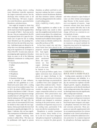 43www.power-eng.com
and when released to open bodies of
water can often initiate and propagate
algae blooms. In like manner ammo-
nia is an impurity of concern. Large
ammonia releases have been known
to cause massive fish kills, but in the
quantities that might exist in plant dis-
charge, will serve as a nutrient in a re-
ceiving body of water.
We will continue to explore water
discharge issues during and following
discussion of cooling and makeup wa-
ter treatment, as control methods for
impurities may need to be implement-
ed throughout the process.
CAUGHT BETWEEN A
ROCK AND A HARD PLACE
Cooling system operation is vital for
plant performance and reliability. At a
plant with a reclaim water makeup sup-
ply, the nutrients for explosive microbi-
ological growth, organics, phosphorus,
and ammonia, can be directly introduced
to the cooling water system. But, wastewa-
ter discharge issues may also significantly
affect cooling water treatment.
Adding to the complexity is that the
most common cooling tower treatment
program for over three decades has
been based upon inorganic and organ-
ic phosphate chemistry for both scale
and corrosion protection. These pro-
grams are typically supplemented with
an accompanying polymer for calcium
phosphate scale control and perhaps a
small zinc residual for additional corro-
sion protection. So, at plants impacted
by phosphorus discharge regulations,
chemistry, as sulfuric acid feed to cool-
ing tower makeup has been a common
method to remove bicarbonate alkalinity
and thus minimize calcium carbonate
(CaCO3
) scaling potential in the condens-
er and cooling system.
H2
SO4
+ Ca(HCO3
)2
→CaSO4
+ 2H2
O +
2CO2
↑
Tighter regulations on sulfate in the
discharge stream may curtail or elimi-
nate this straightforward method of scale
control at some plants. On a related note,
I have heard rumblings that chloride and
bromide may be added to future regulato-
ry lists. Limits on chloride could have the
same effect as those on TDS.
As has been noted, zinc and chro-
mium limits have been placed in the
proposed national
ELG. State regula-
tions may be more
restrictive. For the
plant mentioned
above, the expec-
tations are that
copper discharge
will, in a few years,
be limited to less
than 30 parts-per-billion (ppb). Even
tighter restrictions have already been
placed on copper discharge in the
Great Lakes area. At these very low lim-
its, copper discharge can potentially be
a problem from units equipped with
copper-alloy condenser tubes. Howev-
er, another copper source, from older
wooden cooling towers, comes from
copper compounds utilized as a wood
preservative. These preservatives may
also contain arsenic and chromium.
Although wood preservative treatment
methods were designed to minimize
leaching of the preservatives, some ac-
cumulation of impurities may occur in
the cooling water, particularly if the
tower sits idle for extended periods.
Phosphorus is another constituent
under scrutiny. Many bodies of wa-
ter in the U.S. have been designated
“phosphorus impaired,” as phosphorus
serves as a nutrient for plant growth
plants with cooling towers, cooling
tower blowdown typically represents
the largest wastewater stream, but the
discharge often includes some or all
of the following – RO reject, evapora-
tive cooler blowdown, quenched boiler
blowdown, and plant drains.
One might be tempted to think that
these seemingly benign streams would
not be much more heavily regulated than
the example of Table 1. Such may not be
the case. First on a national level, the EPA
has proposed limits of 0.2 ppm for chro-
mium and 1.0 ppm for zinc in cooling
tower blowdown per the pending ELG.
This is far from the end of the story, how-
ever. Individual states are allowed to de-
velop their own discharge guidelines, as
long as the regulations are as stringent as
those of the EPA. In some cases, states are
promulgating tight regulations that place
limits on some or all of the following
additional constituents in cooling tower
blowdown:
• Total dissolved solids (TDS)
• Sulfate
• Zinc
• Copper
• Chromium
• Phosphorus
• Ammonia
• Quantity of discharge
As an example of state influence,
consider the new guidelines at a com-
bined-cycle power plant with a cooling
tower in one of our southern states. Prior
to 2013, the plant’s NPDES permit was
similar to that shown in Table 1. The new
discharge permit now imposes an average
monthly limit of 1,200 mg/l TDS. Given
that the makeup water TDS concentration
sometimes reaches 400 mg/l TDS, the
tower cycles of concentration (COC) may
be limited to three under the new regu-
lations, whereas previously the tower had
operated at a significantly higher COC. As
Figure 1 indicates, this can have signifi-
cant consequences on blowdown volume.
Another impurity receiving more
scrutiny is sulfate (SO4
). This issue can
be problematic with regard to process
Author
Brad Buecker serves as a process
specialist in the Process Engineering and
Permitting group of Kiewit Engineering
and Design Company.
Source:
Constituent
Monthly Average
(Limit or Range)
Free Available Chlorine 0.2 mg/l
O&G 15 mg/l
pH (range) 6.0 – 9.0
TSS 30 mg/l
A Long-Ago NPDES Example 1
 