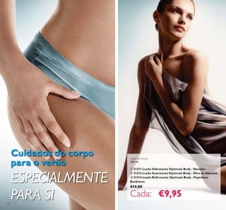 22
Loção de Corpo
250 ml.
ቢ 31311 Loção Hidratante Optimals Body - Nenúfar
ባ 31312 Loção Suavizante Optimals Body - Óleo de Abacate
ቤ
Botânicos
€12,00
Cada: €9,95
Cuidados do corpo
para o verão
ESPECIALMENTE
PARA SI
 