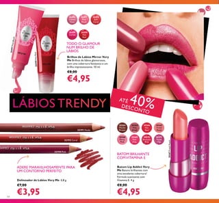 26496
Clover
Haze
26497
Pink
Blush
26498
Soft
Coral
26499
Cerise
26500
Hot
Red
30364
Mocha
Dream
30365
Pink
Blush
30366
Hot
Red
30367
Fresh
Peach
30367FreshPeach
30368
Flirty
Pink
30369
Pink
Kiss
30370
Rockstar
Pink
30371
Violet
Vibe
32194 Pink
32192 Coral
32191 Nude
26500HotRed
26497PinkBlush
54
Brilhos de Lábios Mirror Very
Me Brilhos de lábios glamorosos,
com uma cobertura fantástica e um
brilho impressionante. 10 ml.
€8,00
€4,95
Batom Lip Addict Very
Me Batons brilhantes com
uma excelente cobertura!
Fórmula suavizante com
Vitamina E. 4 g.
€8,00
€4,95
Delineador de Lábios Very Me 0,8 g.
€7,00
€3,95
TODO O GLAMOUR
NUM BRILHO DE
LÁBIOS
BATOM BRILHANTE
COMVITAMINA E
ADERE MARAVILHOSAMENTE PARA
UM CONTORNO PERFEITO
ATÉ 40%DESCONTO
 