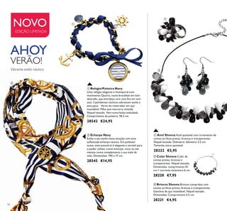 58
NOVO
EDIÇÃO LIMITADA
AHOY
VERÃO!
Vibrante estilo náutico
ባ Colar Sheena Colar de
contas pretas, brancas e
transparentes. Níquel testado.
Dimensões: comprimento 45
cm + corrente extensora 6 cm.
28220 €7,95
ቤ Brincos Sheena Brincos compridos com
contas acrílicas pretas, brancas e transparentes.
Ganchos de aço inoxidável. Níquel testado.
Dimensões: Comprimento 5,5 cm.
28221 €4,95
ቢ Anel Sheena Anel ajustável com ornamento de
contas acrílicas pretas, brancas e transparentes.
Níquel testado. Diâmetro: diâmetro 3,5 cm.
Tamanho único ajustável.
28222 €5,95
ቢ Relógio/Pulseira Navy
Uma relógio elegante e intemporal com
movimento Quartz, numa bracelete em tom
azul. 3 pendentes náuticos adicionam estilo a
esta peça. Verso do mostrador em aço
inoxidável Pilha sem mercúrio incluída
Níquel testado Vem numa bolsa aveludada
Comprimento da pulseira: 18,5 cm.
28542 €24,95
ባ Écharpe Navy
Exiba o seu estilo nesta estação com esta
mesmo como complemento à sua mala de
mão. Dimensões: 190 x 17 cm.
28545 €14,95
ቢ
ባ
ቢ
ባ
ቤ
 