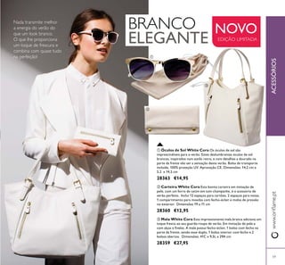 59
ACESSÓRIOS
NOVO
EDIÇÃO LIMITADA
BRANCO
ELEGANTE
ቤ Mala White Cora Esta impressionante mala branca adiciona um
toque fresco ao seu guarda-roupa de verão. Em imitação de pele e
28359 €27,95
ባ Carteira White Cora Esta bonita carteira em imitação de
28360 €12,95
ቢ Óculos de Sol White Cora
parte da frente vão ser a sensação deste verão. Bolsa de transporte
28363 €14,95
ቢ
ባ
ቤ
 