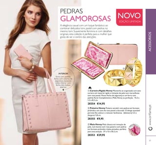 61
ACESSÓRIOS
NOVO
EDIÇÃO LIMITADA
ቢ Carteira Rígida Henny Mantenha-se organizada com esta
carteira em material rígido e imitação de pele num maravilhoso
tom rosa pastel. Possui fecho de segurança e um forro com
28354 €14,95
ባ Pulseira Henny
pirâmide e em tons de rosa pastel e dourado. O design ajustável
28355 €9,95
PEDRAS
GLAMOROSAS
ቤ Mala Henny Mala clássica em imitação de
28353 €29,95
ቢ
ባ
ቤ
INTERIOR:
 