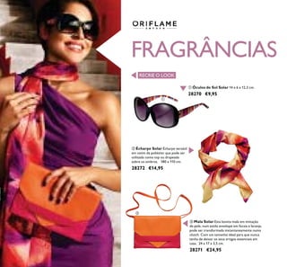 FRAGRÂNCIAS
ቢ Óculos de Sol Solar 14 x 6 x 12,5 cm.
28270 €9,95
ቤ Mala Solar Esta bonita mala em imitação
de pele, num estilo envelope em fúcsia e laranja,
pode ser transformada instantaneamente numa
clutch. Com um tamanho ideal para que nunca
tenha de deixar os seus artigos essenciais em
casa. 24 x 17 x 3,5 cm.
28271 €24,95
ባ Écharpe Solar Écharpe versátil
em cetim de poliéster que pode ser
utilizada como top ou drapeada
sobre os ombros. 180 x 110 cm.
28272 €14,95
ቢ
ባ
ቤ
RECRIE O LOOK
 