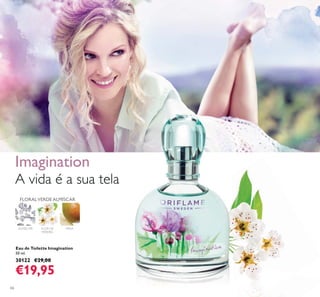 66
Eau de Toilette Imagination
50 ml.
30122 €29,00
€19,95
A vida é a sua tela
Imagination
FLOR DE
PEREIRA
PERAALMÍSCAR
FLORALVERDE ALMÍSCAR
 