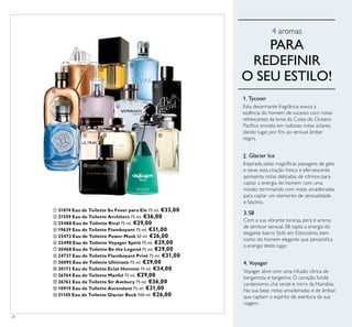 74
ቢ 31074 Eau de Toilette So Fever para Ele 75 ml. €33,00
ባ 21559 Eau de Toilette Architect 75 ml. €36,00
ቤ 25488 Eau de Toilette Rival 75 ml. €29,00
ብ 19639 Eau de Toilette Flamboyant 75 ml. €31,00
ቦ 25472 Eau de Toilette Power Musk 50 ml. €26,00
ቧ 25490 Eau de Toilette Voyager Spirit 75 ml. €29,00
ቨ 30468 Eau de Toilette Be the Legend 75 ml. €29,00
ቩ 24737 Eau de Toilette Flamboyant Privé 75 ml. €31,00
ቪ 30095 Eau de Toilette Ultimate 75 ml. €29,00
ቫ 30173 Eau de Toilette Eclat Homme 75 ml. €34,00
ቭ 26764 Eau de Toilette Manful 75 ml. €29,00
ቮ 26763 Eau de Toilette Sir Avebury 75 ml. €36,00
ቯ 10919 Eau de Toilette Ascendant 75 ml. €31,00
ተ 31145 Eau de Toilette Glacier Rock 100 ml. €26,00
1. Tycoon
Esta desarmante fragrância evoca a
essência do homem de sucesso com notas
refrescantes da brisa da Costa do Oceano
negro.
2. Glacier Ice
e fascínio.
4. Voyager
viagem.
4 aromas
PARA
REDEFINIR
O SEU ESTILO!
3.S8
ቢ ባ
ቤ
ብ
ቦ
ቧ
ቨ
ቩ
ቪ ቫ
ቭ
ቮ
ቯ
ተ
 