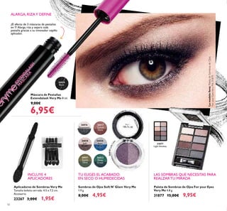 26024
Black
26816
Downtown
Grey
26817
Cocoa
Glaze
26818
Soft
Brown
26820
Aqua
Blue
26821
Sweet
Olive
26822
Deep
Green
26819LadyLila
c
31877
Light Smokey
50
Aplicadores de Sombras Very Me
Tamaño bolsita cerrada: 4.5 x 7.2 cm.
Accesorio.
23267 3,00€ 1,95€
Paleta de Sombras de Ojos For your Eyes
Very Me 4.8 g.
31877 15,00€ 9,95€
Máscara de Pestañas
Extendalash Very Me 8 ml.
9,00€
6,95€
Sombras de Ojos Soft N' Glam Very Me
1.9 g.
8,00€ 4,95€
TU ELIGES EL ACABADO:
EN SECO O HUMEDECIDAS
ALARGA, RIZAY DEFINE
¡El efecto de 3 máscaras de pestañas
en 1! Alarga, riza y separa cada
pestaña gracias a su innovador cepillo
aplicador.
INCLUYE 4
APLICADORES
LAS SOMBRAS QUE NECESITAS PARA
REALZAR TU MIRADA
Lamodelolleva:PaletadeSombrasdeOjos
ForyourEyesVeryMe31879.
 