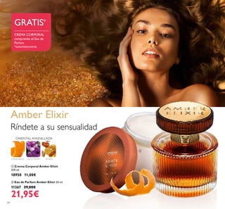 64
 Crema Corporal Amber Elixir
250 ml.
18950 11,00€
 Eau de Parfum Amber Elixir 50 ml.
11367 29,00€
21,95€
MANDARINA HELIÓTROPO ÁMBAR
ORIENTAL AVAINILLADA
Amber Elixir
Ríndete a su sensualidad
CREMA CORPORAL
comprando el Eau de
Parfum
*automáticamente
GRATIS*


 