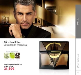73
Giordani Man
Soﬁsticación masculina
PIMIENTA
NEGRA
LICOR DE
ABSENTA
VETIVER DE
HAITÍ
Eau de Toilette Giordani Man 75 ml.
17328 36,00€
21,50€
FLORAL ESPECIADO
www.oriﬂame.esPARAÉL
 