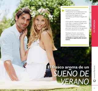 25
El fresco aroma de un
SUEÑO DE
VERANO
El solsticio de verano o
"Midsommar" es la celebración más
importante del calendario sueco
estrechamente ligada con la
naturaleza, que festeja la llegada del
verano.
Una tradición milenaria que alienta
a las niñas y mujeres a recoger siete
tipos diferentes de lores y
colocarlas debajo de la almohada
para que, esa noche, se les aparezca
su futuro esposo en sus sueños.
Realidad o icción, una cosa es
segura, y es que el aroma de las
fragancias Midsummer captura el
verdadero espíritu del verano
sueco.
www.orilame.esENPORTADA
 