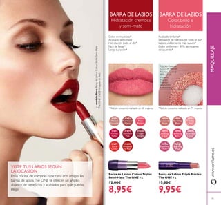 31651
Melted
Caramel
31652
Rosewood
Matte
31653
Rose
Parfait
31654
Fuchsia
Toffee
31655
Succulent
Pink
31656
Taupe
Delight
31657
Coral
Creme
31658
Wrapped
in Red
30980
Spectacular
Nude
30981
Ravishing
Rose
30982
Sublime
Pink
30983
Striking
Coral
30984
Amazing
Berry
30985
Stunning
Clover
30986
Explosive
Pink
30987
Dazzling
Plum
35
Barra de Labios Triple Núcleo
The ONE 4 g.
15,00€
9,95€
Barra de Labios Colour Stylist
Semi-Mate The ONE 4 g.
12,00€
8,95€
Núcleo
Interior:
BÁLSAMO
hidratante
Núcleo Central:
BRILLO de
impacto
Núcleo Exterior:
COLOR intenso
VISTE TUS LABIOS SEGÚN
LA OCASIÓN
En la oicina, de compras o de cena con amigas, las
barras de labiosThe ONE te ofrecen un amplio
abanico de beneicios y acabados para que puedas
elegir.
BARRA DE LABIOS
Hidratación cremosa
y semi-mate
BARRA DE LABIOS
Color, brillo e
hidratación
www.orilame.esMAQUILLAJE
Color enriquecido*
Acabado semi-mate
Hidratación todo el día*
Fácil de llevar*
Larga duración*
Acabado brillante*
Sensación de hidratación todo el día*
Labios visiblemente más suaves*
Color uniforme – 89% de mujeres
de acuerdo*
*Test de consumo realizado en 68 mujeres *Test de consumo realizado en 79 mujeres
Lamodelolleva:BarradeLabiosColourStylistSemi-Mate
TheONE31658WrappedinRed.
 