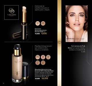 31367
Medium
31366
Light
31802
Porcelain
31803
Light
Rose
31804
Light
Ivory
31805
Rose
Beige
31806
Natural
Beige
44
Corrector
Antienvejecimiento
Giordani Gold 2 g.
15,00€ 9,95€
Cubre todas las
imperfecciones para un
aspecto joven y relajado.
Con extracto de Trufa
Blanca que suaviza, hidrata y
revitaliza la complexión de
tu piel.
Maquillaje de larga duración
que revitaliza la piel y
mejora su complexión.
Maquillaje Mineral de Larga
Duración SPF 15 Giordani Gold
Acabado impecable de larga duración
gracias a su fórmula con minerales
volcánicos de efecto anti-edad y factor
de protección SPF 15. 30 ml.
24,00€ 18,95€
La modelo lleva: MaquillajeTratamiento
Antienvejecimiento Giordani Gold 21621
Porcelain.
 