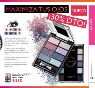 31879
Romance
51
LÍNEAJOVENwww.orilame.es
Paleta de Sombras de Ojos For
your Eyes Very Me 4.8 g.
31879 15,00€
9,95€
NUEVO
1.Comienza aplicando el tono más
claro bajo el arco de la ceja, para
destacar tu mirada.Aplica una pizca de
otro de los tonos claros en el lagrimal,
para iluminar.
2.Añade un tono de sombra más
oscuro sobre el párpado móvil y
difumínalo hasta conseguir un acabado
uniforme.
3. Aplica un tono clarito en la línea de
las pestañas inferiores.
¡No temas a los tonos más oscuros y
coloristas, siempre pueden aplicarse
suavemente!
¡30% DTO!
 