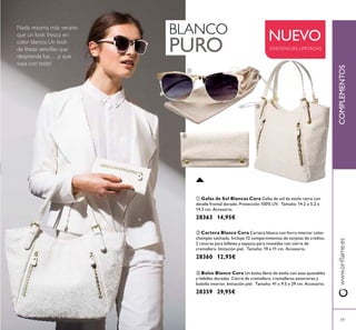 59
COMPLEMENTOSwww.oriﬂame.es
NUEVO
EXISTENCIAS LIMITADAS
BLANCO
PURO
Nada rezuma más verano
que un look fresco en
color blanco. Un look
de líneas sencillas que
desprenda luz… ¡y que
vaya con todo!
 Bolso Blanco Cora Un bolso lleno de estilo con asas ajustables
y hebillas doradas. Cierre de cremallera, cremalleras exteriores y
bolsillo interior. Imitación piel. Tamaño: 41 x 9.5 x 29 cm. Accesorio.
28359 29,95€
 Cartera Blanca Cora Cartera blanca con forro interior color
champán satinado. Incluye 12 compartimentos de tarjetas de crédito,
2 ranuras para billetes y espacio para monedas con cierre de
cremallera. Imitación piel. Tamaño: 19 x 11 cm. Accesorio.
28360 12,95€
 Gafas de Sol Blancas Cora Gafas de sol de estilo retro con
detalle frontal dorado. Protección 100% UV. Tamaño: 14.2 x 5.2 x
14.5 cm. Accesorio.
28363 14,95€



 
