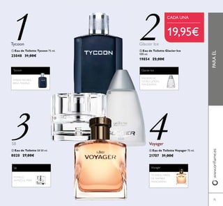 75
ቤ Eau de Toilette S8 50 ml.
8020 27,00€
S8
POMELO,
ALMIZCLE, PERA
19,95€
PARAÉLwww.oriﬂame.es
ቢ Eau de Toilette Tycoon 75 ml.
25048 31,00€
Tycoon
ÁMBAR NEGRO,
BRISA MARINA
ባ Eau de Toilette Glacier Ice
100 ml.
19854 25,00€
Glacier Ice
Glacier Ice
MADERA DE
CEDRO, LIMÓN,
MANDARINA
Voyager
ብ Eau de Toilette Voyager 75 ml.
21707 31,00€
Voyager
TÉVERDE, MIRRA
DE NAMIBIA,
MANDARINA
1Tycoon
2
3 4
CADA UNA
S8
ቢ
ቤ
ባ
ብ
 