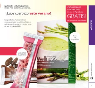 97
NUTRICIÓN NATURAL BALANCE.
PIERDE PESO DE FORMA SALUDABLE.
Los productos Natural Balance
aseguran un aporte nutricional bajo en
calorías que te ayudarán a perder peso
de una forma saludable.
¡Luce cuerpazo este verano!
¡PROGRAMA DE
SUSCRIPCIÓN!
GRATIS!Más información en www.orilame.es
Llévate el 4º producto
¡SÓLO
100
CALORÍAS!
¡SÓLO 150
CALORÍAS!
WELLNESSwww.oriﬂame.es
 