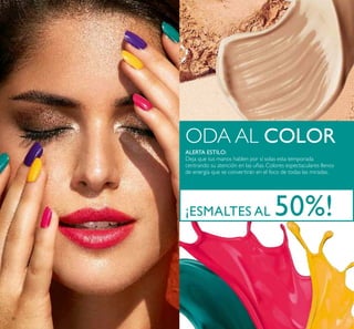 30
ALERTA ESTILO:
Deja que tus manos hablen por sí solas esta temporada
centrando su atención en las uñas. Colores espectaculares llenos
de energía que se convertirán en el foco de todas las miradas.
ODA AL COLOR
¡ESMALTES AL 50%!
 
