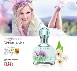 66
Eau de Toilette Imagination
50 ml.
30122 27,00€
15,95€
Disfruta la vida
Imagination
FLOR DE
PERA
PERAALMIZCLE
FLORAL ALMIZCLE
 