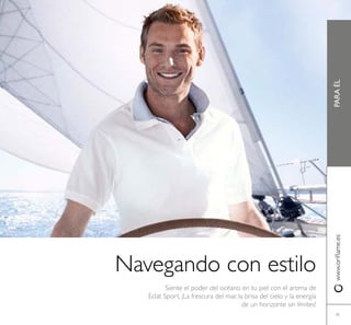 71
www.oriﬂame.es
Navegando con estilo
Siente el poder del océano en tu piel con el aroma de
Eclat Sport. ¡La frescura del mar, la brisa del cielo y la energía
de un horizonte sin límites!
PARAÉL
 