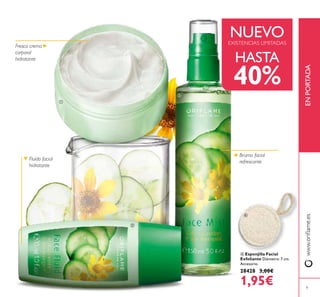 9
www.orilame.esENPORTADA
Fluído facial
hidratante
Bruma facial
refrescante
Fresca crema
corporal
hidratante
 Esponjilla Facial
Exfoliante Diámetro: 7 cm.
Accesorio.
28428 3,00€
1,95€
HASTA
40%
NUEVOEXISTENCIAS LIMITADAS




 