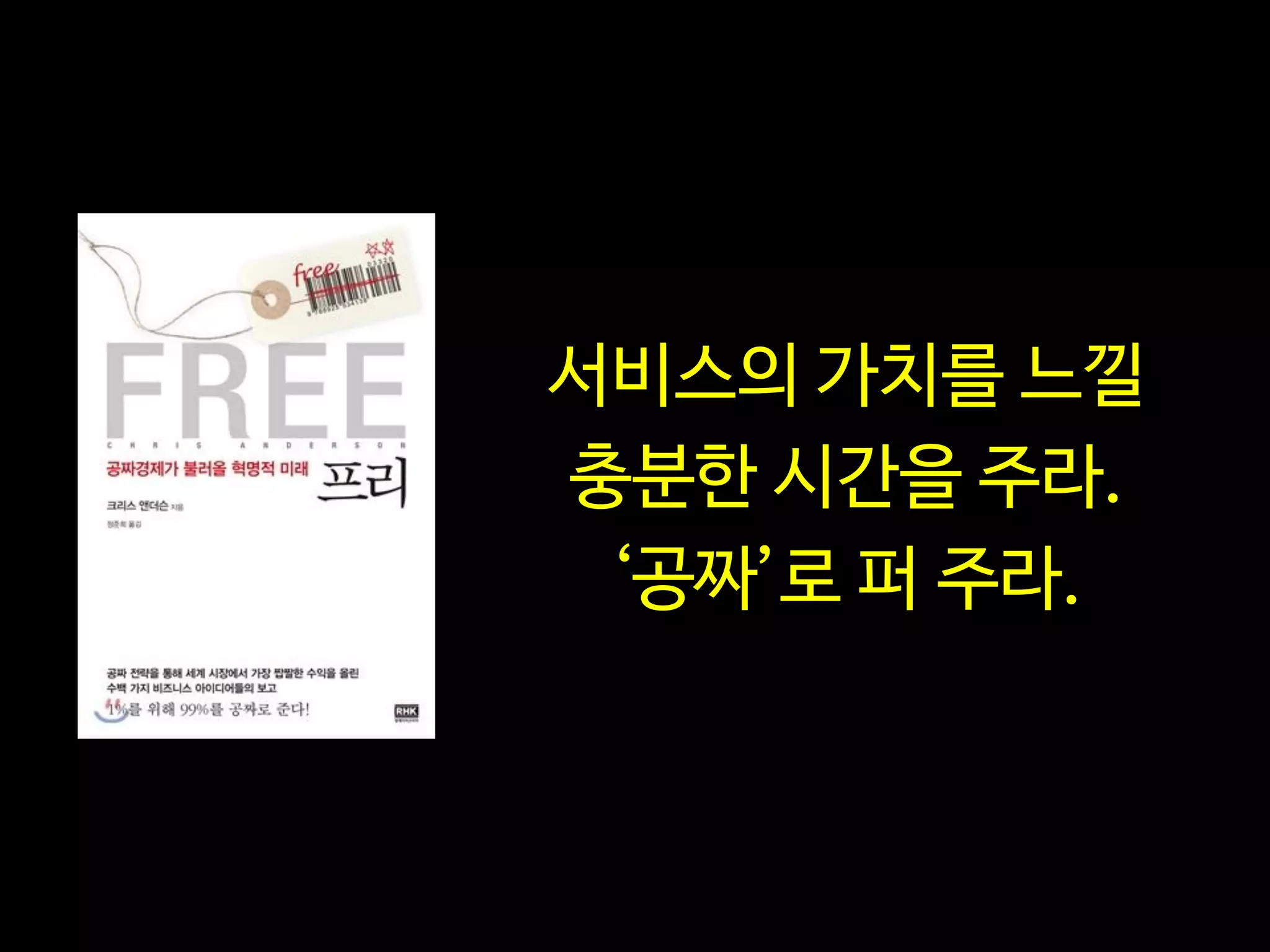 서비스의 가치를 느낄
충분한 시간을 주라.
‘공짜’로 퍼 주라.
 