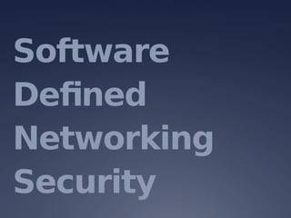 Software
Defined
Networking
Security
 