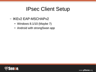 IPsec Client Setup
– IKEv2 EAP-MSCHAPv2
● Windows 8.1/10 (Maybe 7)
● Android with strongSwan app
 