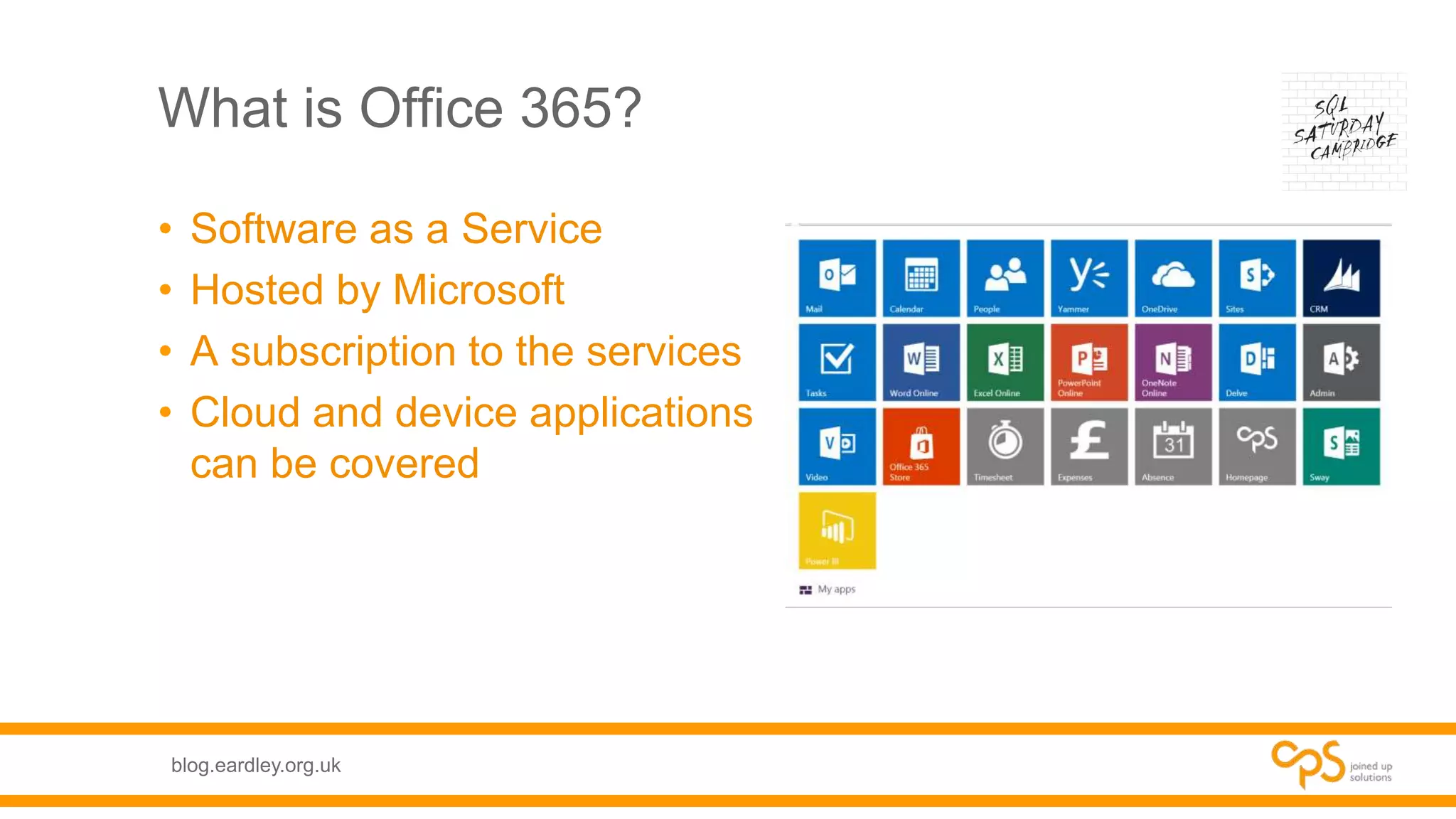 blog.eardley.org.uk
What is Office 365?
• Software as a Service
• Hosted by Microsoft
• A subscription to the services
• Cloud and device applications
can be covered
 