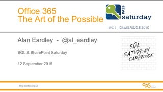 blog.eardley.org.uk
Office 365
The Art of the Possible
Alan Eardley - @al_eardley
SQL & SharePoint Saturday
12 September 2015
 