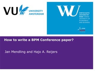How to write a BPM Conference paper?
Jan Mendling and Hajo A. Reijers
 