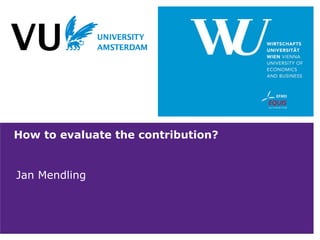 How to evaluate the contribution?
Jan Mendling
 