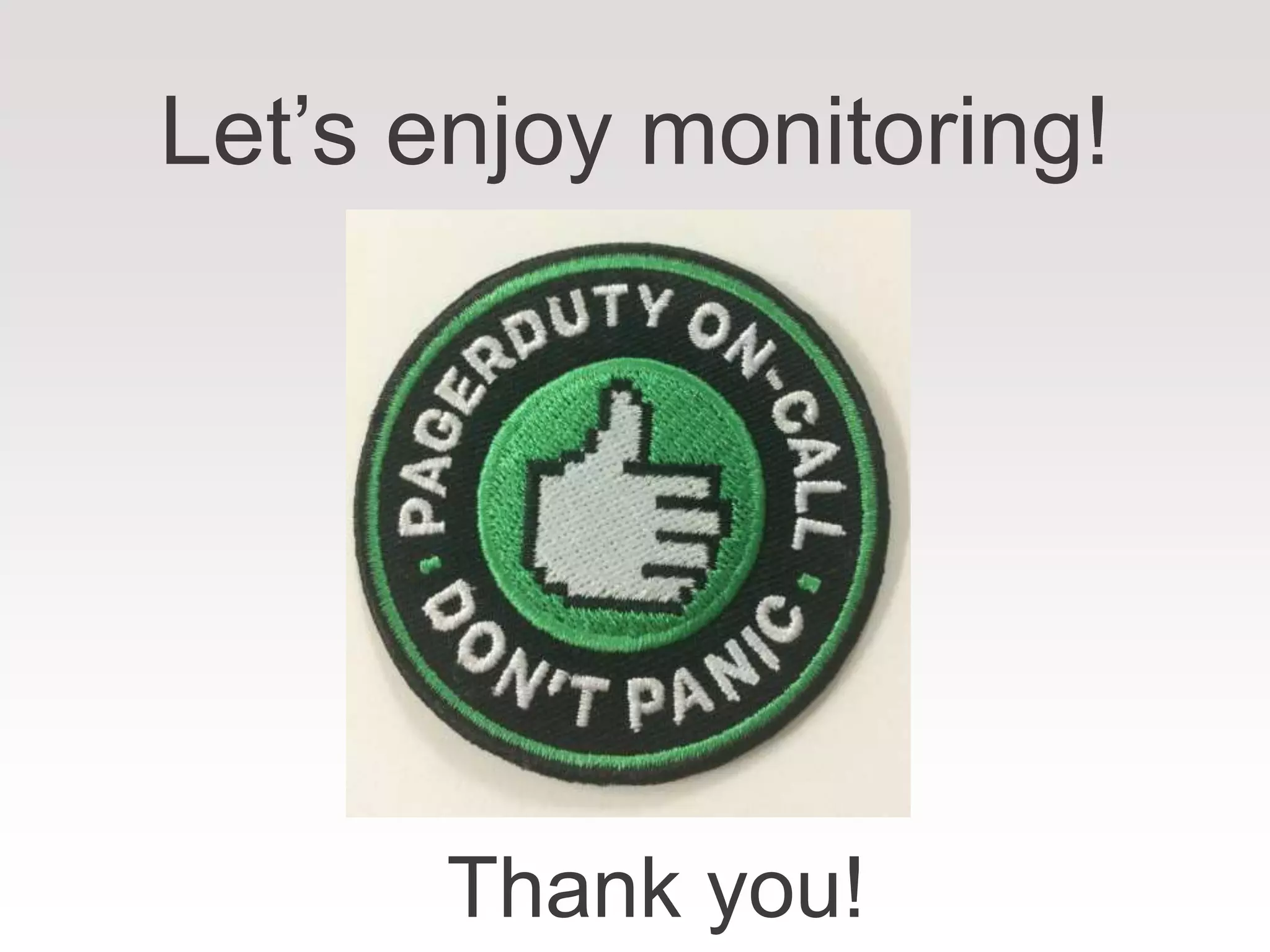 Let’s enjoy monitoring!
Thank you!
 