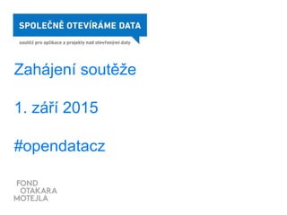 Zahájení soutěže
1. září 2015
#opendatacz
 