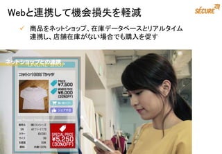 Webと連携して機会損失を軽減
 商品をネットショップ、在庫データベースとリアルタイム
連携し、店舗在庫がない場合でも購入を促す
 