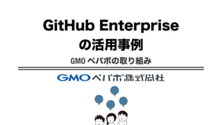 GitHub Enterprise
の活用事例
GMO ペパボの取り組み
 